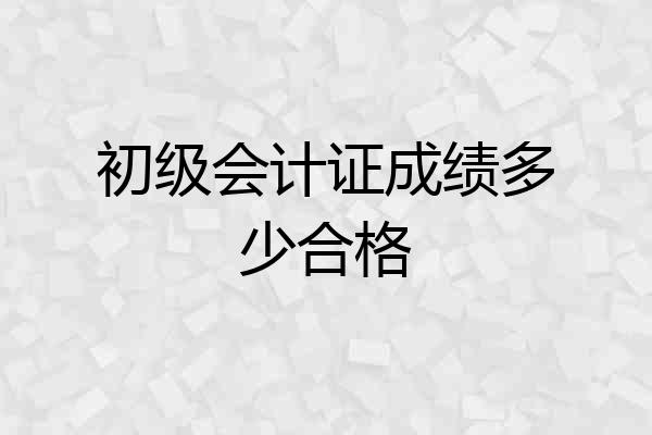 初级会计证成绩多少合格