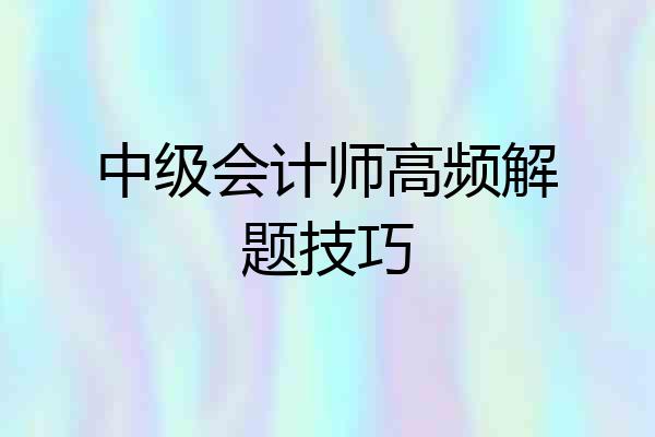 中级会计师高频解题技巧