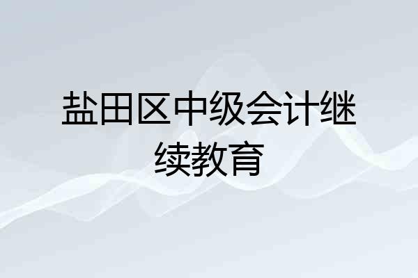 盐田区中级会计继续教育