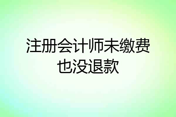 注册会计师未缴费也没退款