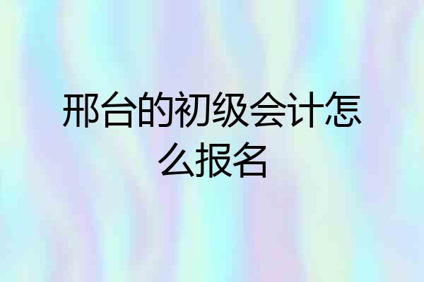 邢台的初级会计怎么报名