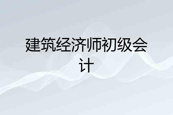 建筑经济师初级会计