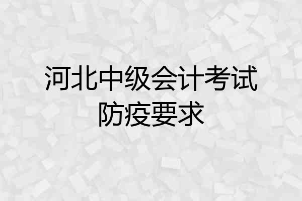 河北中级会计考试防疫要求