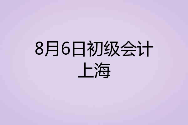 8月6日初级会计上海