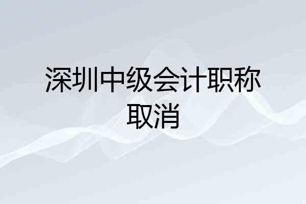 深圳中级会计职称取消