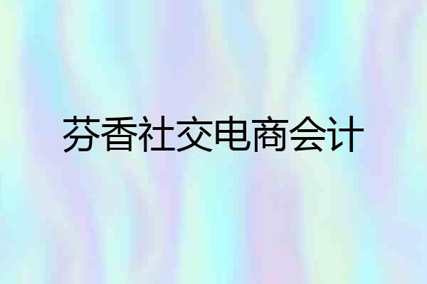芬香社交电商会计