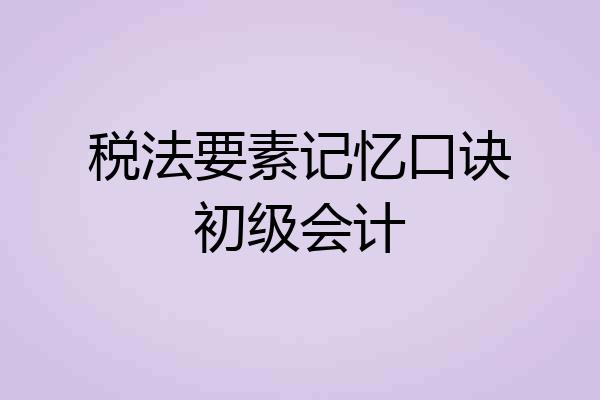 税法要素记忆口诀初级会计