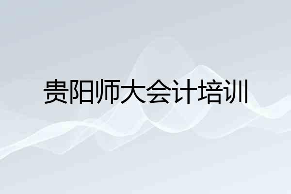 贵阳师大会计培训