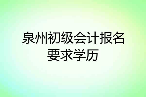 泉州初级会计报名要求学历
