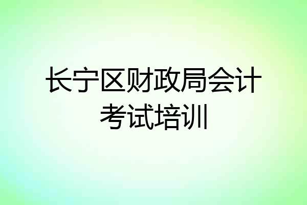 长宁区财政局会计考试培训
