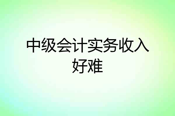 中级会计实务收入好难