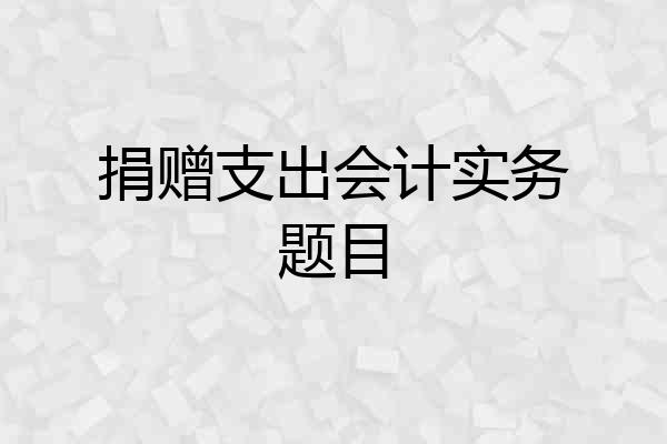 捐赠支出会计实务题目