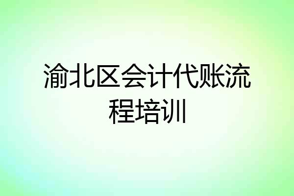 渝北区会计代账流程培训