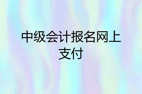 中级会计报名网上支付