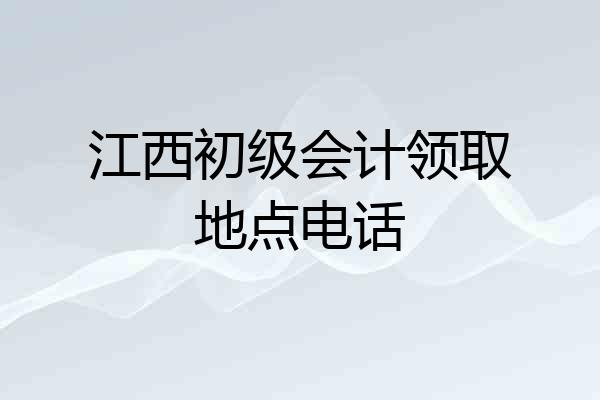 江西初级会计领取地点电话