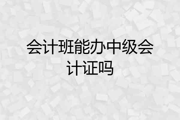 会计班能办中级会计证吗