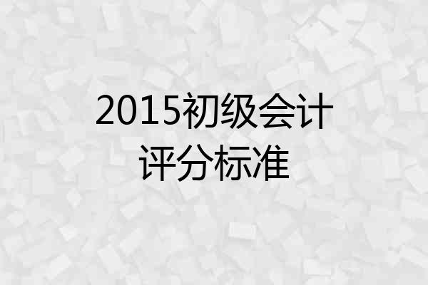 2015初级会计评分标准