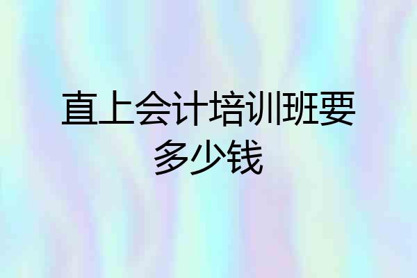 直上会计培训班要多少钱