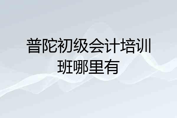 普陀初级会计培训班哪里有