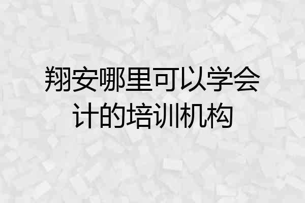 翔安哪里可以学会计的培训机构