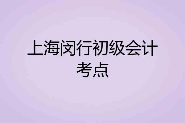 上海闵行初级会计考点