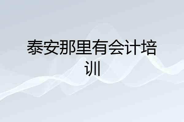 泰安那里有会计培训