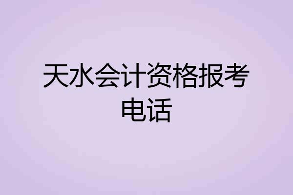 天水会计资格报考电话