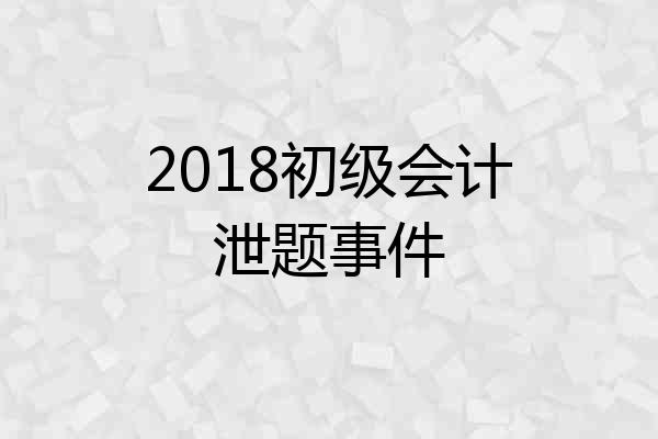 2018初级会计泄题事件