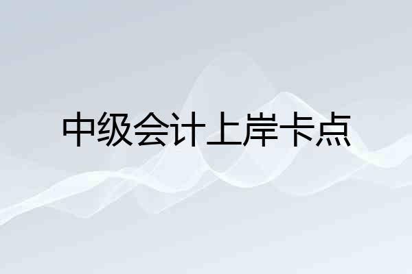 中级会计上岸卡点