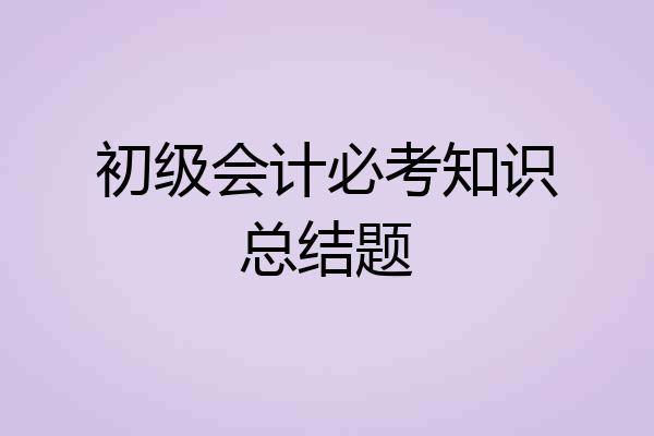 初级会计必考知识总结题