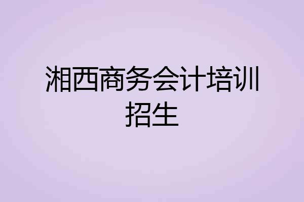 湘西商务会计培训招生