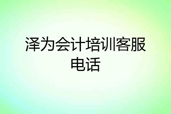 泽为会计培训客服电话