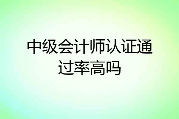 中级会计师认证通过率高吗