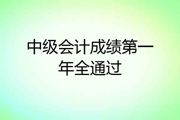 中级会计成绩第一年全通过