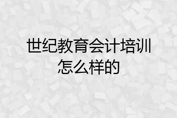 世纪教育会计培训怎么样的