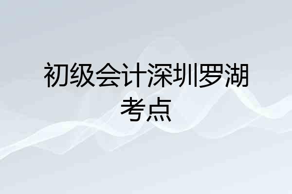 初级会计深圳罗湖考点