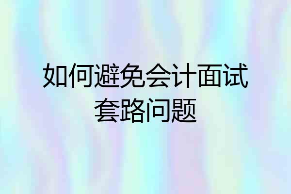 如何避免会计面试套路问题