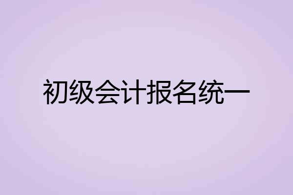 初级会计报名统一