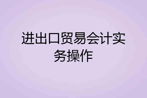 进出口贸易会计实务操作