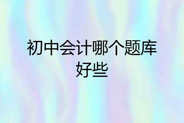 初中会计哪个题库好些