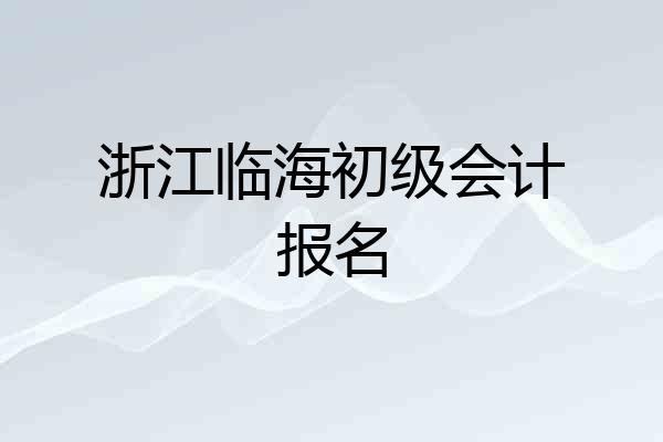 浙江临海初级会计报名
