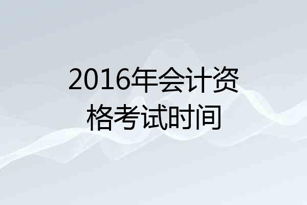 2016年会计资格考试时间