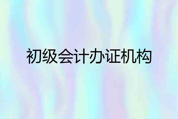 初级会计办证机构