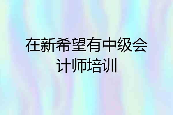 在新希望有中级会计师培训