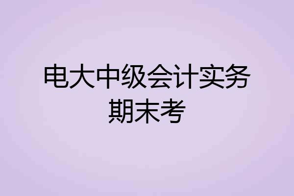 电大中级会计实务期末考