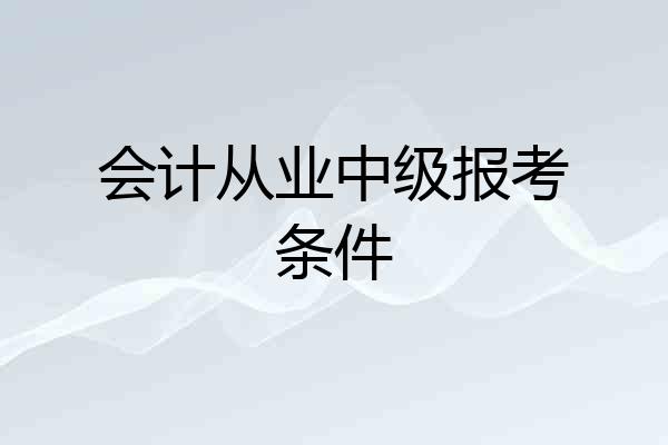 会计从业中级报考条件