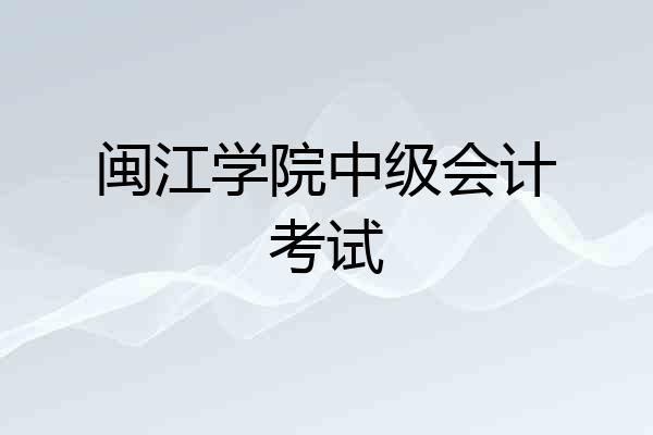 闽江学院中级会计考试