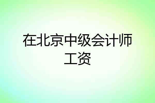 在北京中级会计师工资
