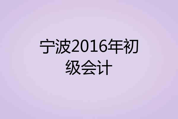 宁波2016年初级会计