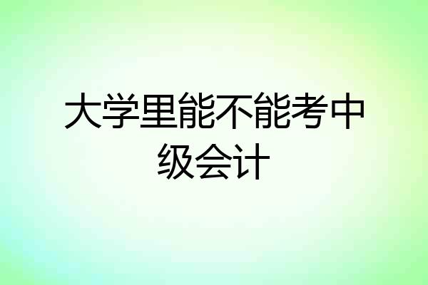 大学里能不能考中级会计
